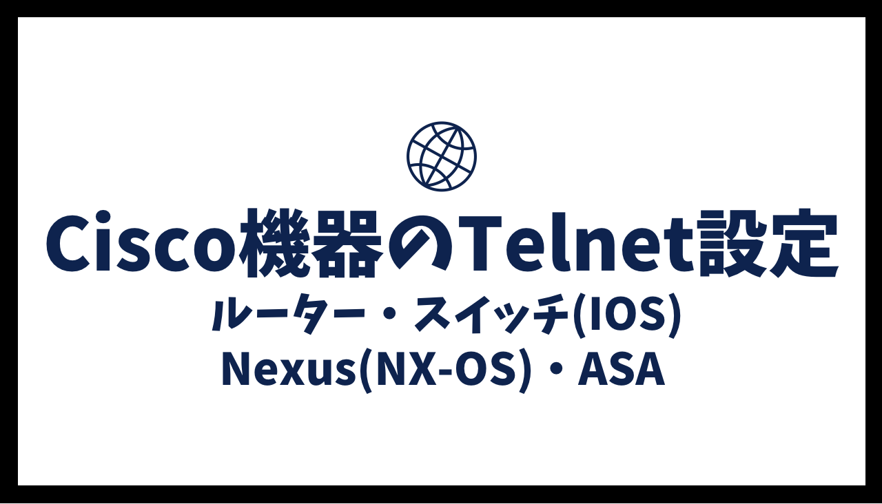 Cisco機器のTelnet設定 - ルーター・スイッチ(IOS)/Nexus(NX-OS)/ASA